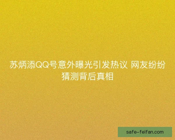 苏炳添QQ号意外曝光引发热议 网友纷纷猜测背后真相 苏炳添QQ号意外曝光引发热议 网友纷纷猜测背后真相