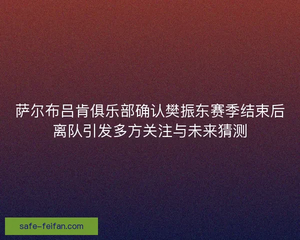 萨尔布吕肯俱乐部确认樊振东赛季结束后离队引发多方关注与未来猜测